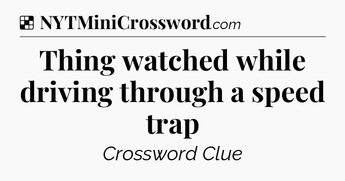 Solution: Thing watched while driving through a speed trap - NYT Crossword