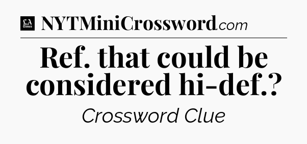 Ref. that could be considered hi-def - LA Times Crossword