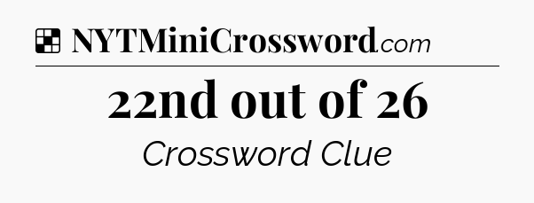 Solution: 22nd out of 26 - NYT Crossword