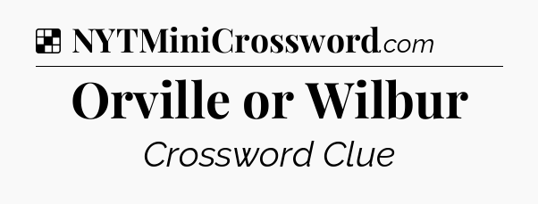 Solution: Orville or Wilbur - NYT Crossword