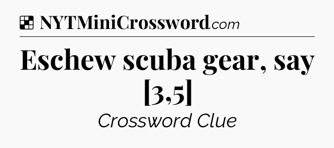 Solution: Eschew scuba gear, say [3,5] - NYT Crossword