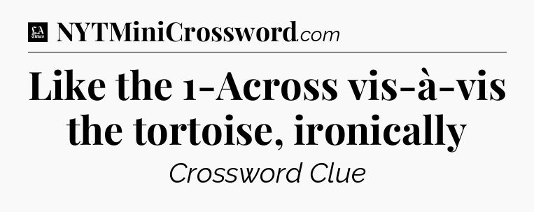 Like the 1-Across vis-à-vis the tortoise, ironically - LA Times Crossword