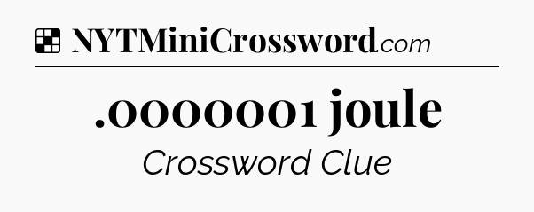 Solution: .0000001 joule - NYT Crossword