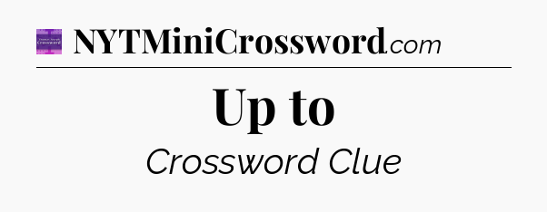 Up to - Thomas Joseph Crossword