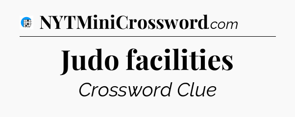 Judo facilities Crossword Clue