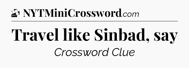 Travel like Sinbad, say - Daily Themed Classic Crossword