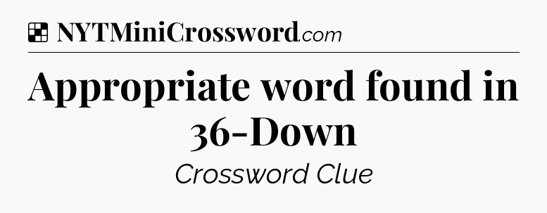 Solution: Appropriate word found in 36-Down - NYT Crossword