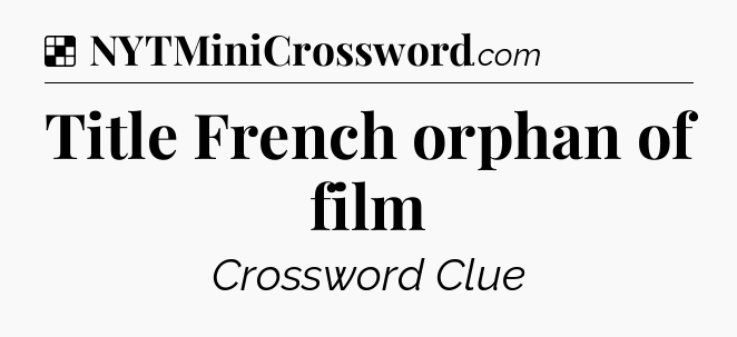 Solution: Title French orphan of film - NYT Crossword