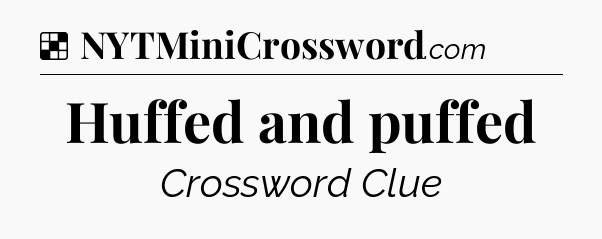 Solution: Huffed and puffed - NYT Crossword