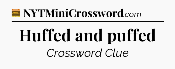 Huffed and puffed - Eugene Sheffer Crossword