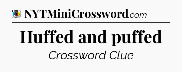 Huffed and puffed Crossword Clue