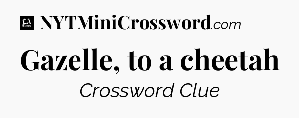 Gazelle, to a cheetah - LA Times Crossword