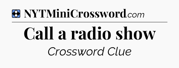 Solution: Call a radio show - NYT Mini Crossword