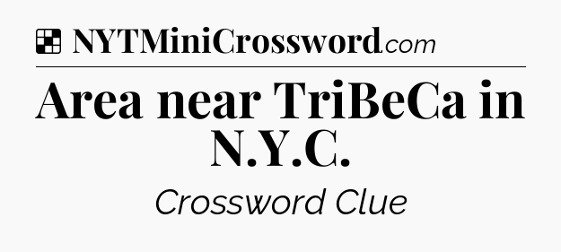 Solution: Area near TriBeCa in N.Y.C - NYT Crossword