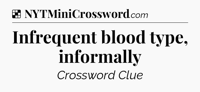 Solution: Infrequent blood type, informally - NYT Crossword