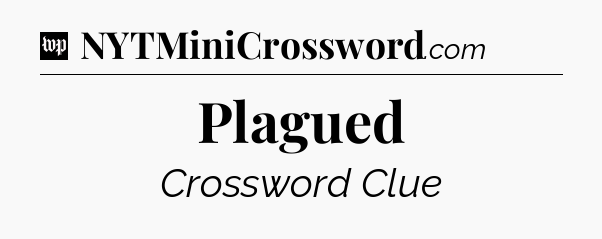 Plagued Crossword Clue