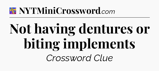 Not having dentures or biting implements Codycross