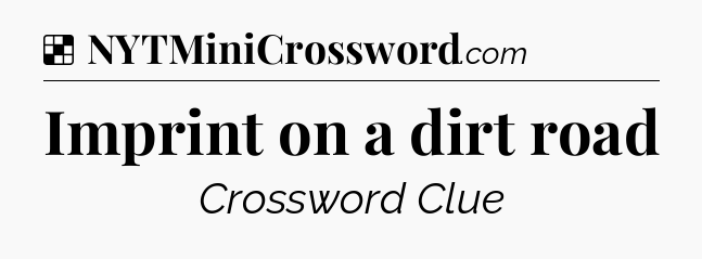 Solution: Imprint on a dirt road - NYT Crossword