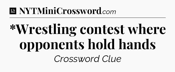 *Wrestling contest where opponents hold hands - LA Times Crossword
