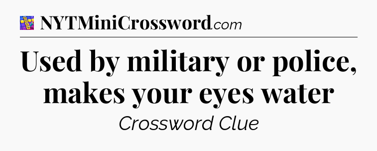 Used by military or police, makes your eyes water Codycross