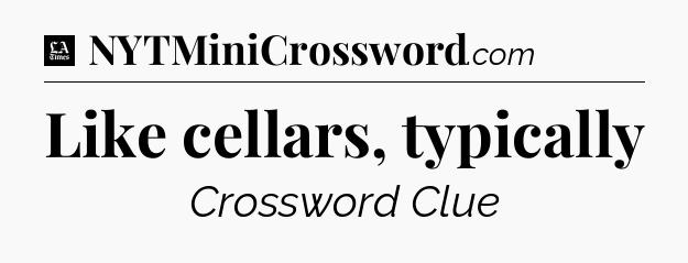 Like cellars, typically - LA Times Crossword