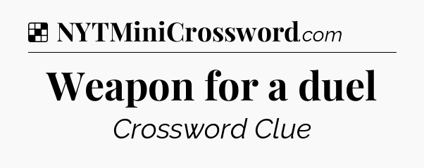 Solution: Weapon for a duel - NYT Crossword