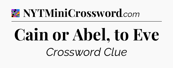 Cain or Abel, to Eve Crossword Clue