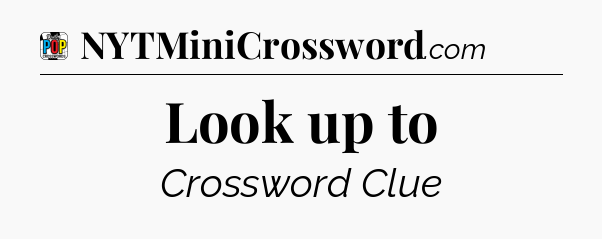 Look up to Crossword Clue
