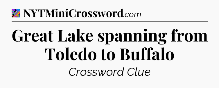 Great Lake spanning from Toledo to Buffalo Crossword Clue