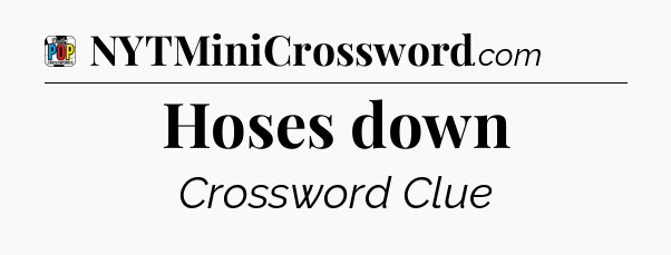 Hoses down Crossword Clue