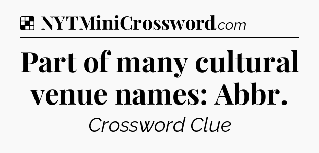 Solution: Part of many cultural venue names: Abbr - NYT Crossword