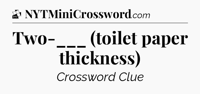Two-___ (toilet paper thickness) - Daily Themed Mini Crossword