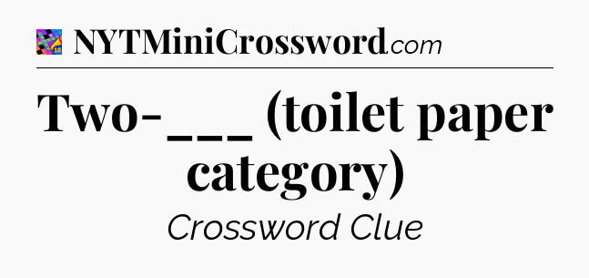 Two-___ (toilet paper category) Crossword Clue