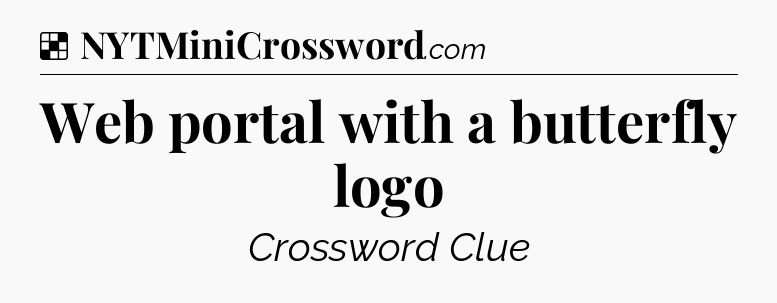 Solution: Web portal with a butterfly logo - NYT Crossword