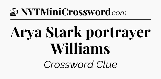 Arya Stark portrayer Williams - Daily Themed Classic Crossword
