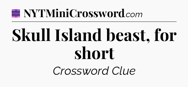 Skull Island beast, for short - Thomas Joseph Crossword