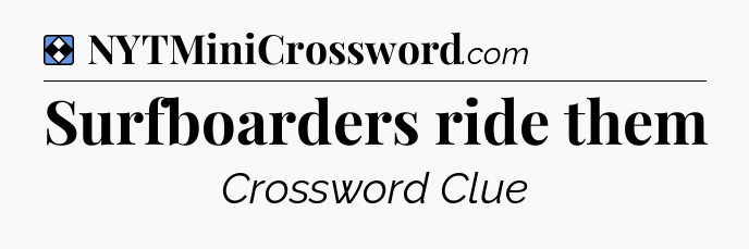 Solution: Surfboarders ride them - NYT Mini Crossword