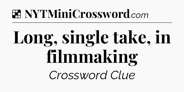 Solution: Long, single take, in filmmaking - NYT Crossword