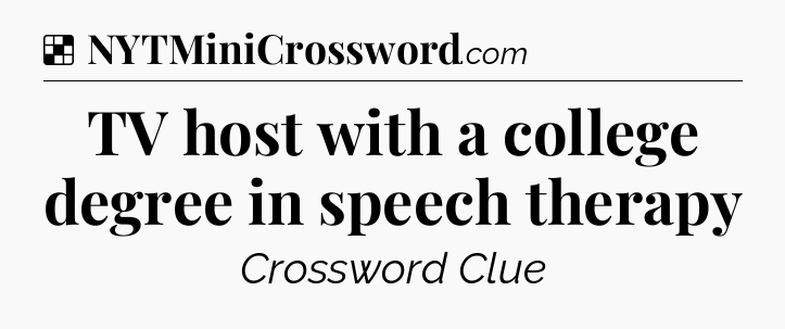 Solution: TV host with a college degree in speech therapy - NYT Crossword