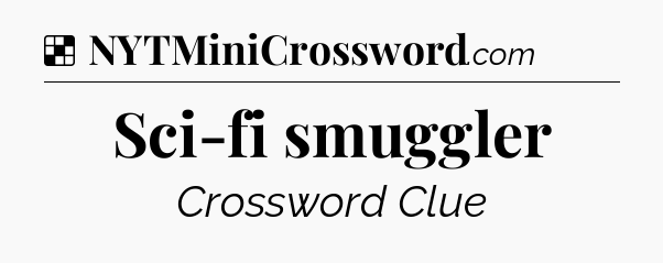 Solution: Sci-fi smuggler - NYT Crossword