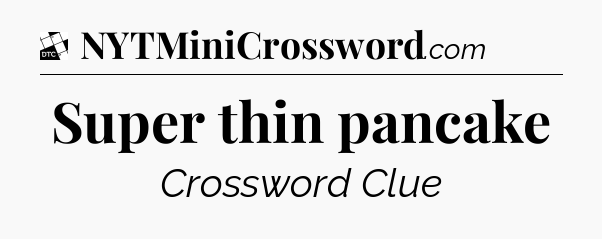 Super thin pancake - Daily Themed Classic Crossword