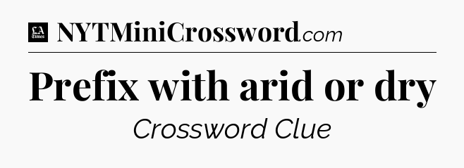 Prefix with arid or dry - LA Times Crossword