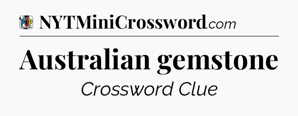 Australian gemstone Crossword Clue