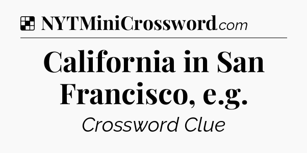 Solution: California in San Francisco, e.g - NYT Crossword