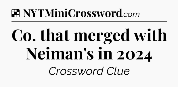 Solution: Co. that merged with Neiman's in 2024 - NYT Crossword
