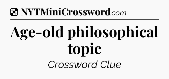 Solution: Age-old philosophical topic - NYT Crossword