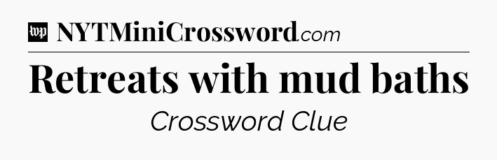 Retreats with mud baths Crossword Clue