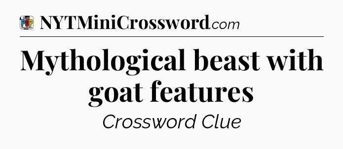 Mythological beast with goat features Crossword Clue