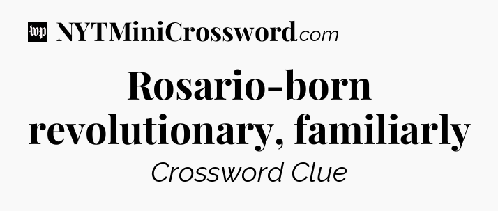 Rosario-born revolutionary, familiarly Crossword Clue