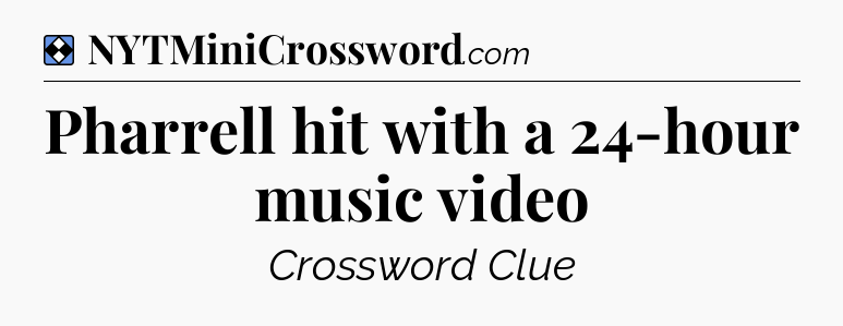 Solution: Pharrell hit with a 24-hour music video - NYT Mini Crossword